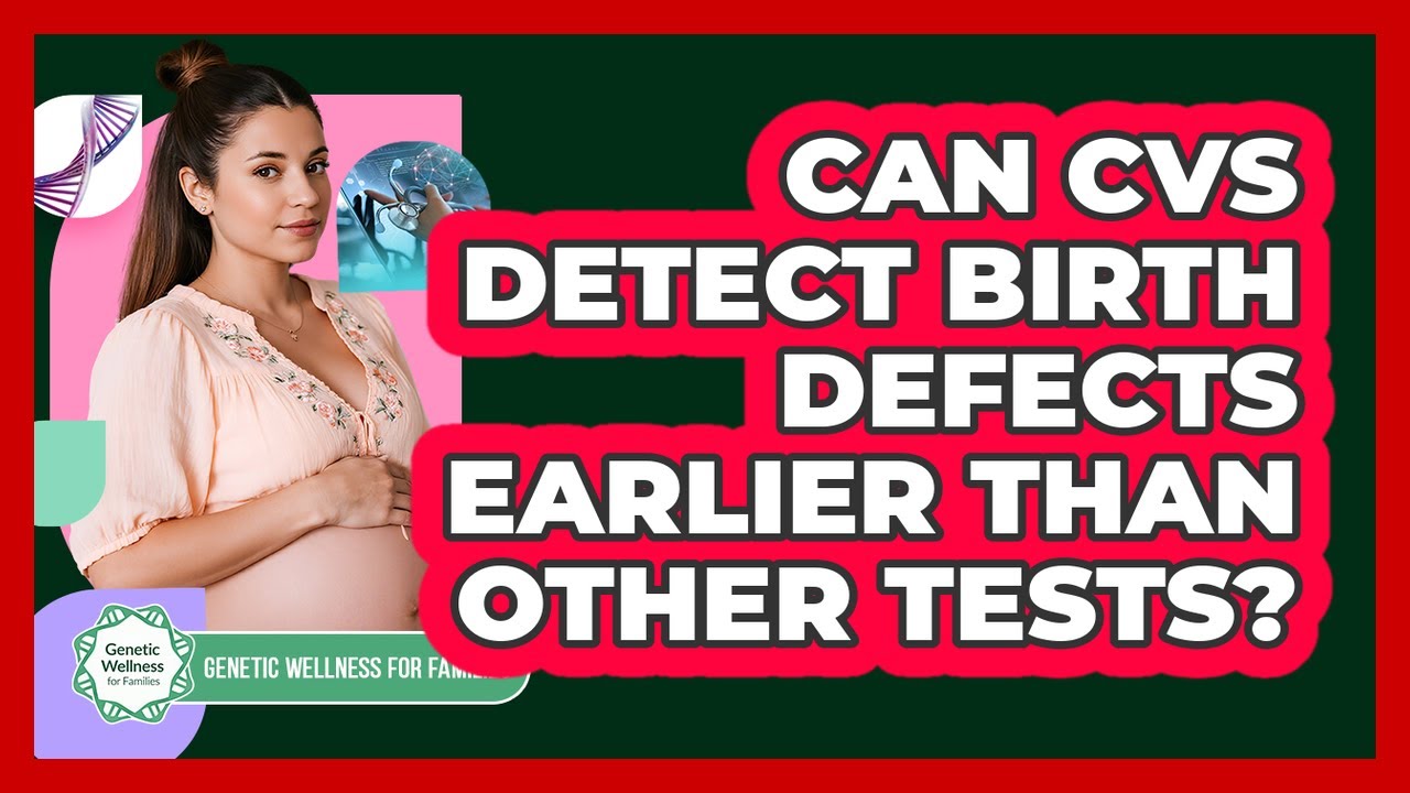 Can CVS Detect Birth Defects Earlier Than Other Tests? - Genetic Wellness for Families