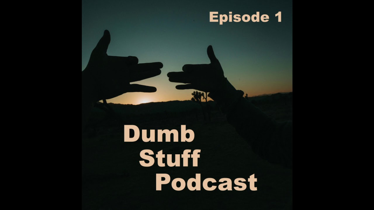 EP1: Dumb Stuff Podcast, Episode 1 (The Pilot!)