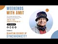 Weekends with Amit - Quantum Science of Synchronicity - Weekends with Amit