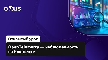 OpenTelemetry — наблюдаемость на блюдечке // «Observability: мониторинг, логирование, трейсинг»