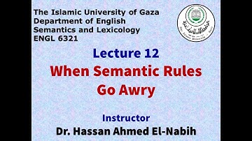 Semantics & Lexicology - Lecture 12 - When Semantic Rules Go Awry - Dr. Hassan El-Nabih