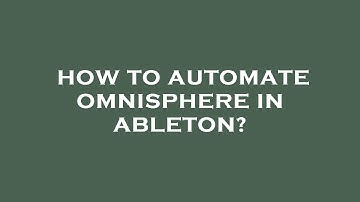 How to automate omnisphere in ableton?