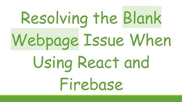 Resolving the Blank Webpage Issue When Using React and Firebase