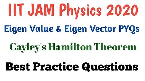 IIT JAM Physics Entrance Exam 2020 | Eigen value and Vector, Cayley Hamilton Theorem