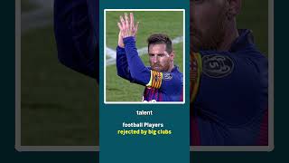 Footballers who Got rejected by Big clubs before they become legends of the game #football #messi