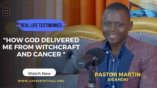 LIFE IS SPIRITUAL PRESENTS  DELIVERED FROM WITCHCRAFT AND CANCER Pr. MARTIN’S TESTIMONY