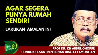 AGAR SEGERA PUNYA RUMAH SENDIRI.INI AMALAN DAN DOA NYA - Prof Dr. KH ABDUL GHOFUR PP. SUNAN DRAJAT