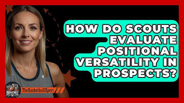 How Do Scouts Evaluate Positional Versatility In Prospects? - The Basketball Xpert