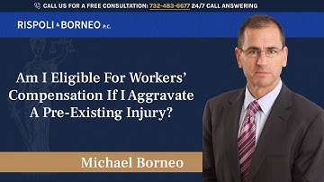 Am I eligible for Workers Compensation if I aggravate a pre-existing injury? - Rispoli & Borneo P.C.