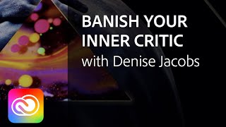 Banish Your Inner Critic and Promote Creative Thinking with Denise Jacobs | Adobe Creative Cloud