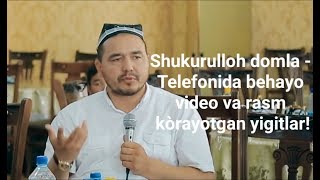 Shukurulloh domla - Telefonida behayo video va rasm kòrayotgan yigitlar!
