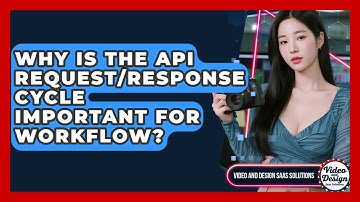 Why Is The API Request/response Cycle Important For Workflow? - Video And Design Saas Solutions