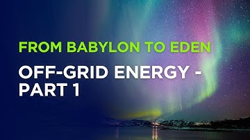 From Babylon to Eden - Off-Grid Energy - Part 1
