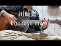 I believe in you /川崎鷹也/(cover)