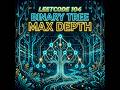 LeetCode 104: Maximum Depth of Binary Tree in less than 5 minutes | Recursion