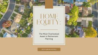 Home Equity: The Most Overlooked Asset in Retirement Planning with Harlan Accola