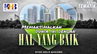Kajian Tematik: Memaksimalkan Dunia Ini Dengan Hal yang Baik - Khalid Basalamah