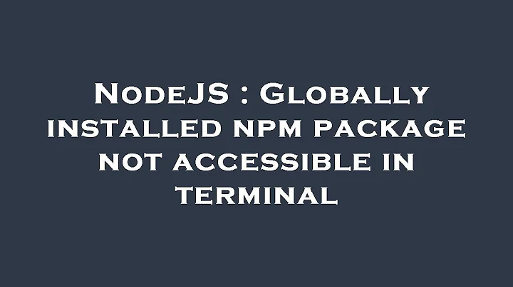 NodeJS : Globally installed npm package not accessible in terminal