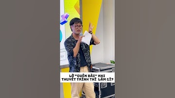 Lỡ "quên bài" khi thuyết trình thì phải xử lý như thế nào?