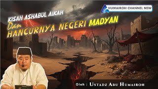 KISAH ASHABUL AIKAH DAN HANCURNYA NEGERI MADYAN | USTADZ ABU HUMAIROH