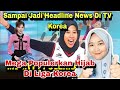 JADI HEADLINE NEWS TV KOREA,MEGA POPULERKAN HIJAB DI LIGA KOREA,KAMI BANGGA‼️MALAYSIAN REACTION