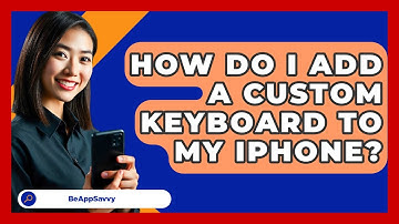 How Do I Add A Custom Keyboard To My IPhone? - Be App Savvy