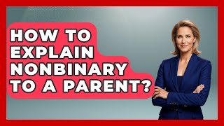 How To Explain Nonbinary To A Parent? - Gender Equality Network