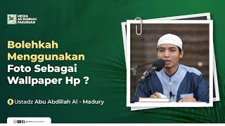 BOLEHKAH MENGGUNAKAN FOTO SEBAGAI WALLPAPER HP ? | Ustadz Abu Abdillah Al - Madury