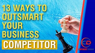 13 Ways to Outsmart Your Competition In Business