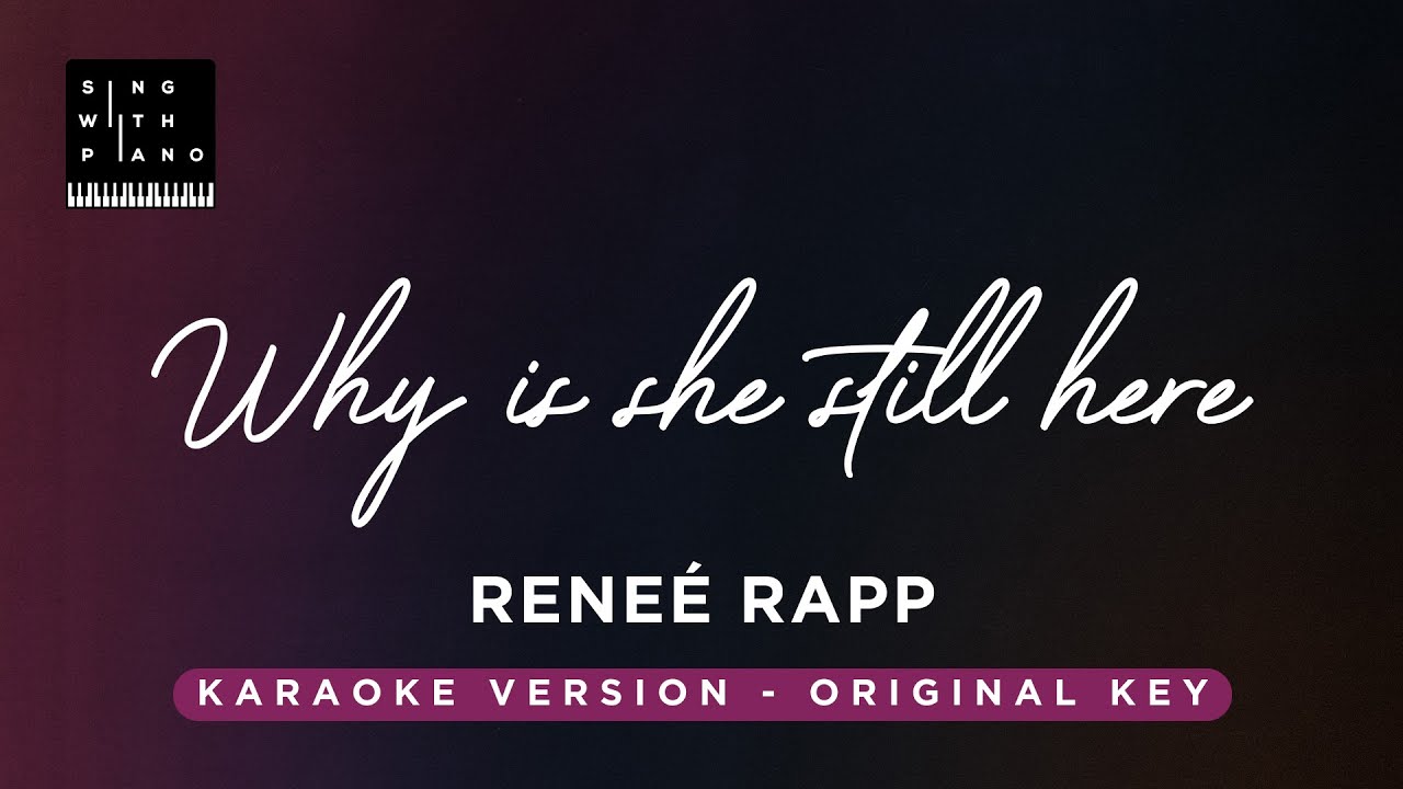 Why is she still here? - Reneé Rapp (Original Key Karaoke) - Piano Instrumental Cover with Lyrics