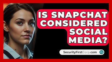 Is Snapchat Considered Social Media? - SecurityFirstCorp.com