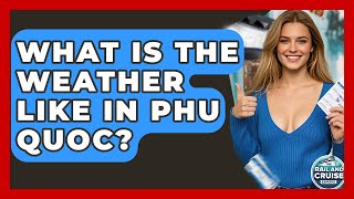 What Is The Weather Like In Phu Quoc? - The Rail And Cruise Experts