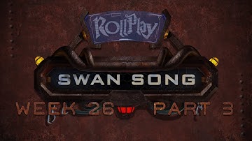 RollPlay Swan Song - Week 26, Part 3