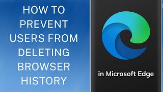 how to prevent users from deleting browser history in microsoft edge