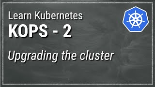 [ Kube 78.2 ] KOPS Part 2 - Upgrading Kubernetes Cluster