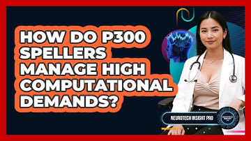 How Do P300 Spellers Manage High Computational Demands? - Neurotech Insight Pro