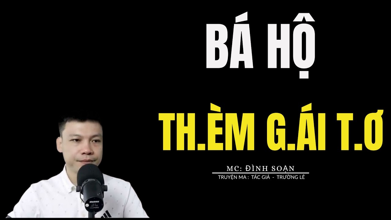 TRUYỆN MA ĐÌNH SOẠN: BÁ HỘ TH.ÈM G.ÁI T.Ơ : CHUYỆN MA MC ĐÌNH SOẠN KỂ MỚI NHẤT