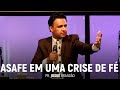 Asafe Em Uma Crise de Fé | Pr. Josué Brandão