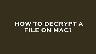How to decrypt a file on mac