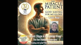 Stage 4 to Cancer Free - The Miracle Patient Interview with Dan Thompson