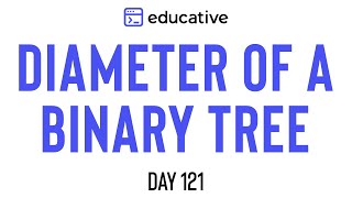 Diameter of a Binary Tree | LeetCode Medium | Educative.io Day 121 | Tree DFS