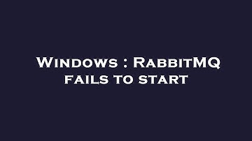 Windows : RabbitMQ fails to start