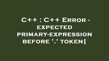 C++ : C++ Error - expected primary-expression before 
