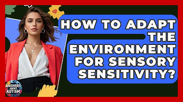 How To Adapt The Environment For Sensory Sensitivity? - Answers About Autism