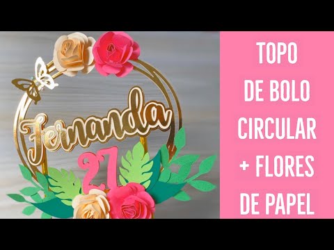 TOPO DE BOLO CIRCULAR + FLORES DE PAPEL | PASSO A PASSO