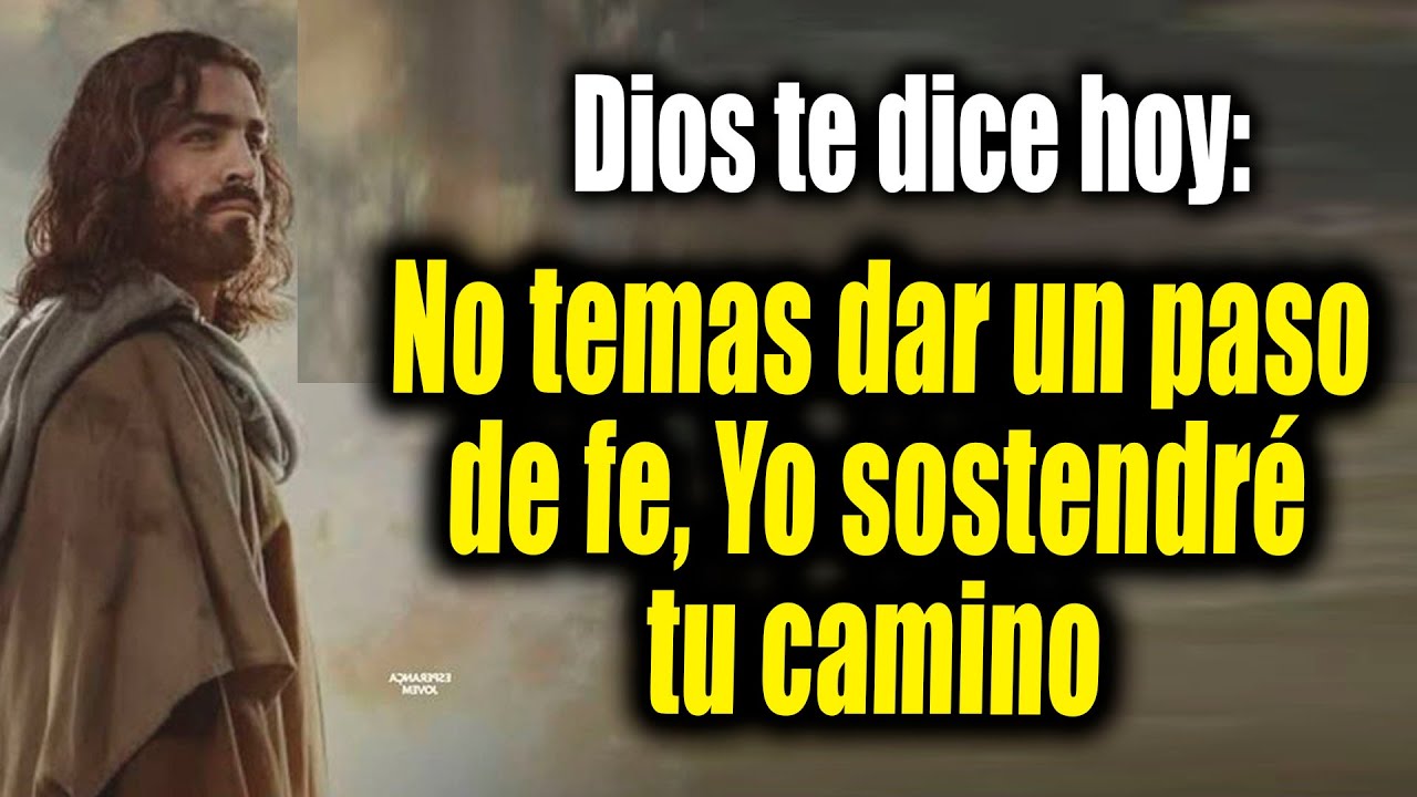 DIOS TE DICE HOY - No temas dar un paso de fe, Yo sostendré tu camino ...