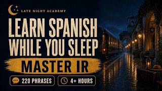 Learn Spanish While You Sleep — Master IR: 220 Phrases (4+ Hours)