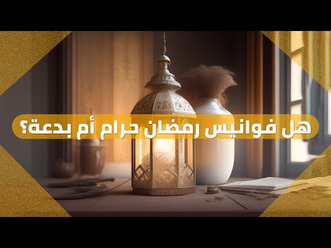 ما حكم وضع الفوانيس والزينة لقدوم شهر رمضان هل فوانيس رمضان أو زينة رمضان بدعة أو حرام