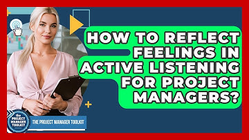 How To Reflect Feelings In Active Listening For Project Managers? - The Project Manager Toolkit