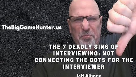 The 7 Deadly Sins of Interviewing: Not Connecting the Dots for The Interviewer